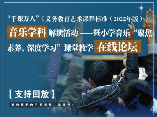 千课万人在线课堂-《音乐新课标》“聚焦素养、深度学习”课堂教学在线论坛
