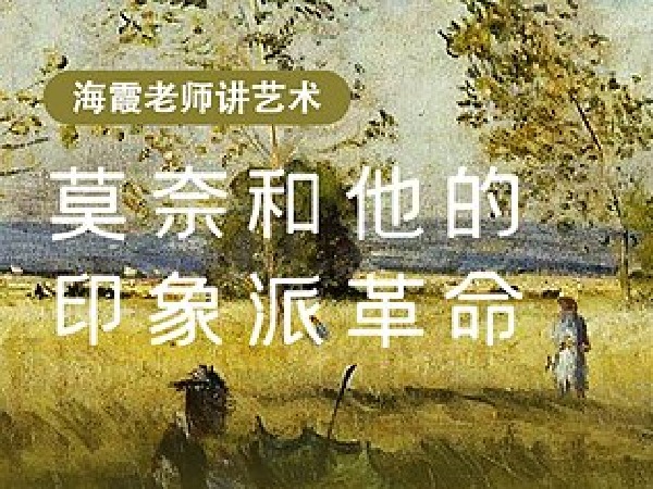 海霞老师讲西方艺术:莫奈和印象派革命